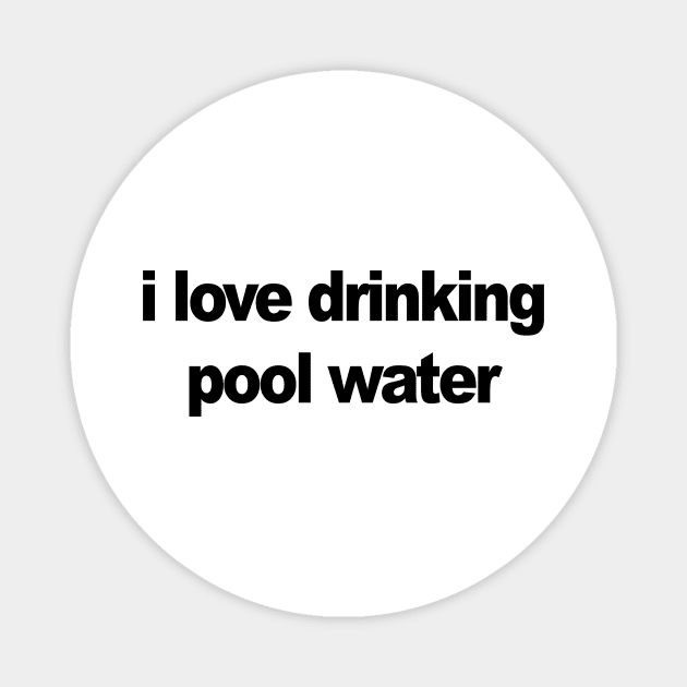 I love drinking pool water Magnet by TheCosmicTradingPost